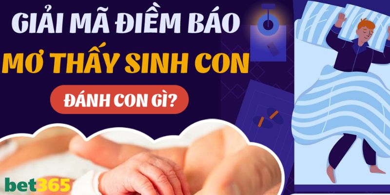 Tìm hiểu nằm mơ thấy mình sinh con đánh số mấy cực chuẩn