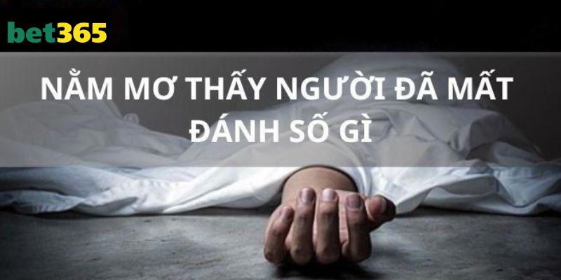 nằm mơ thấy người thân đã mất đánh số gì